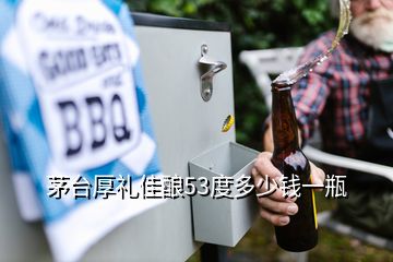 茅臺(tái)厚禮佳釀53度多少錢一瓶