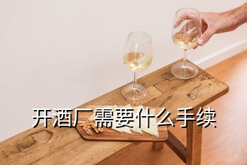 開(kāi)酒廠需要什么手續(xù)