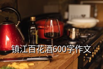 鎮(zhèn)江百花酒600字作文