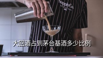 大回酒占到茅臺(tái)基酒多少比例