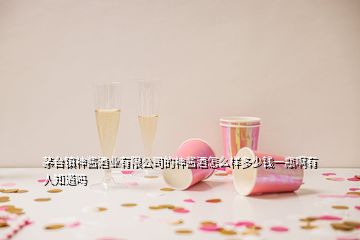 茅臺(tái)鎮(zhèn)神醬酒業(yè)有限公司的神醬酒怎么樣多少錢(qián)一瓶啊有人知道嗎