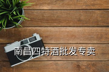 南昌四特酒批發(fā)專賣