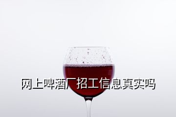 網(wǎng)上啤酒廠招工信息真實(shí)嗎