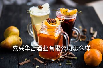 嘉興華吉酒業(yè)有限公司怎么樣