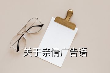 關(guān)于親情廣告語