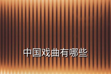 中國(guó)戲曲有哪些