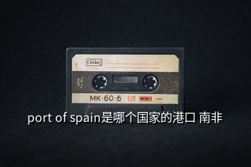 port of spain是哪個(gè)國家的港口 南非