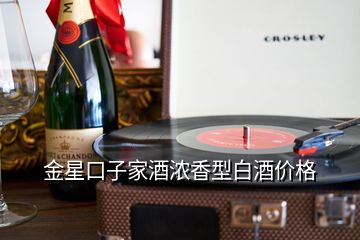 金星口子家酒濃香型白酒價格