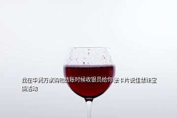 我在華潤萬家購物結(jié)賬時候收銀員給你張卡片說佳慧珠寶搞活動