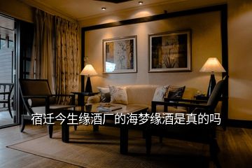 宿遷今生緣酒廠的海夢緣酒是真的嗎