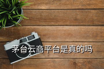 茅臺(tái)云商平臺(tái)是真的嗎