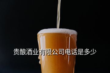 貴釀酒業(yè)有限公司電話是多少