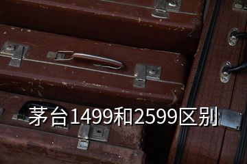 茅臺1499和2599區(qū)別