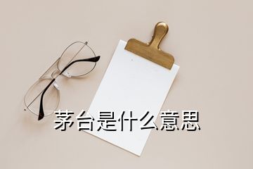 茅臺(tái)是什么意思