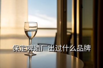 保定啤酒廠出過什么品牌