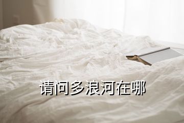 請問多浪河在哪