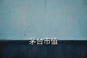 茅臺(tái)市值