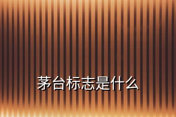 茅臺標(biāo)志是什么