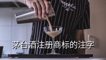 茅臺酒注冊商標(biāo)的注字