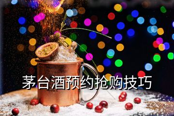 茅臺酒預(yù)約搶購技巧