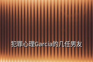 犯罪心理Garcia的幾任男友