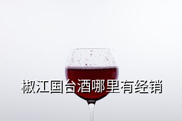 椒江國臺酒哪里有經(jīng)銷