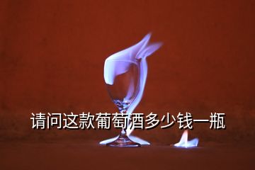 請(qǐng)問(wèn)這款葡萄酒多少錢一瓶