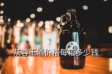 蓯蓉王酒價格每箱多少錢