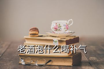 老酒泡什么喝補氣