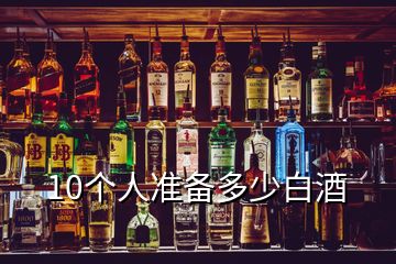 10個人準備多少白酒