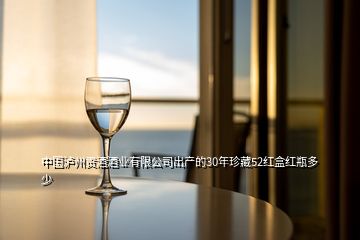 中國瀘州貢酒酒業(yè)有限公司出產(chǎn)的30年珍藏52紅盒紅瓶多少