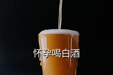 懷孕喝白酒