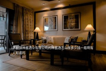 茅臺(tái)鎮(zhèn)神醬酒業(yè)有限公司的神醬酒怎么樣多少錢一瓶啊有人知道嗎
