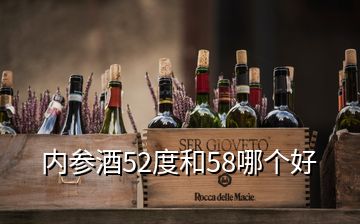 內(nèi)參酒52度和58哪個好