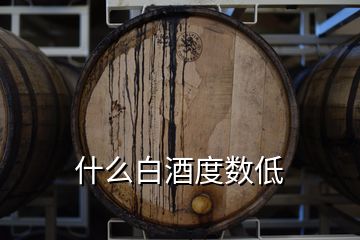 什么白酒度數(shù)低