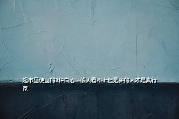 超市里便宜的2種白酒一般人看不上但是買的人才是真行家