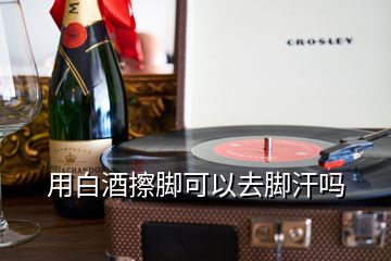 用白酒擦腳可以去腳汗嗎