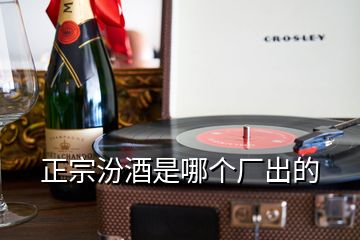 正宗汾酒是哪個(gè)廠出的