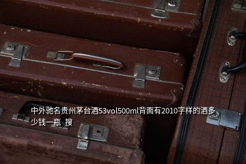 中外馳名貴州茅臺(tái)酒53vol500ml背面有2010字樣的酒多少錢一瓶  搜