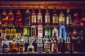 監(jiān)糧原酒什么價位