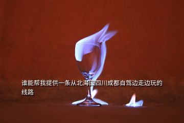 誰能幫我提供一條從北海回四川成都自駕邊走邊玩的線路