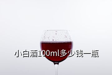 小白酒100ml多少錢一瓶