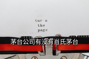 茅臺(tái)公司有沒(méi)有肖氏茅臺(tái)