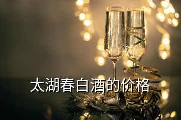 太湖春白酒的價(jià)格