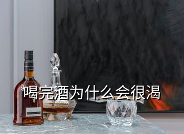 喝完酒為什么會很渴