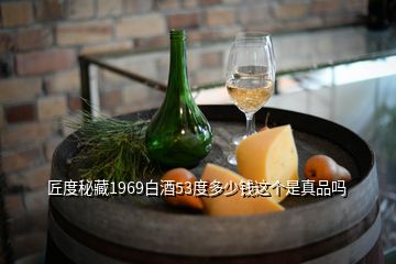 匠度秘藏1969白酒53度多少錢這個(gè)是真品嗎