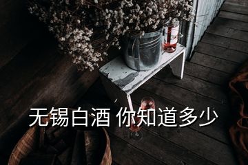 無(wú)錫白酒 你知道多少