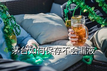 茅臺如何保存不會漏液