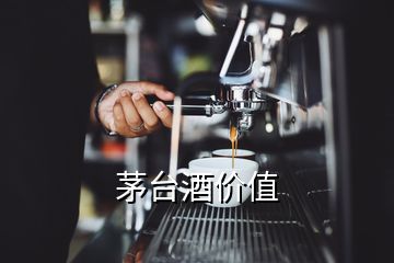 茅臺酒價值