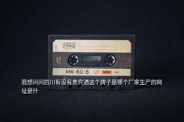 我想問(wèn)問(wèn)四川有沒(méi)有貴賓酒這個(gè)牌子是哪個(gè)廠家生產(chǎn)的網(wǎng)址是什